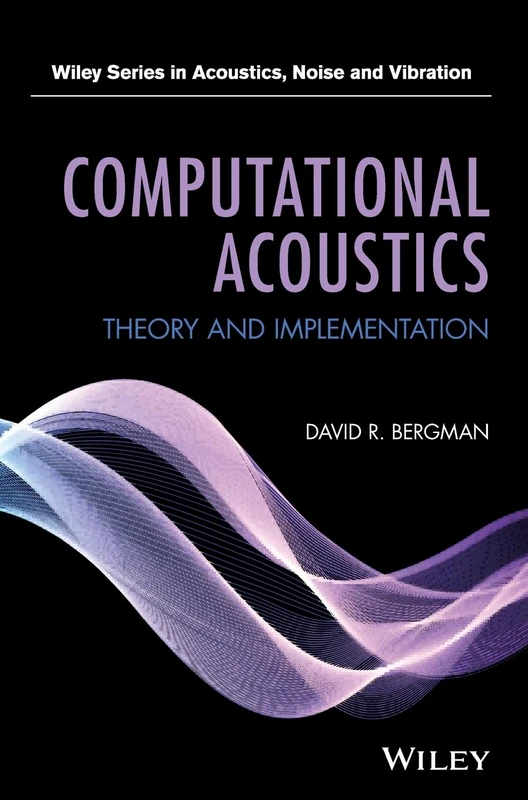 Computational Acoustics: Theory and Implementation (Wiley Series in Acoustics Noise and Vibration)