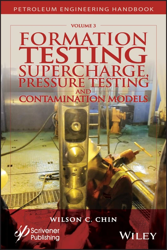 Formation Testing: Supercharge, Pressure Testing, and Contamination Models: 3 (Advances in Petroleum Engineering)