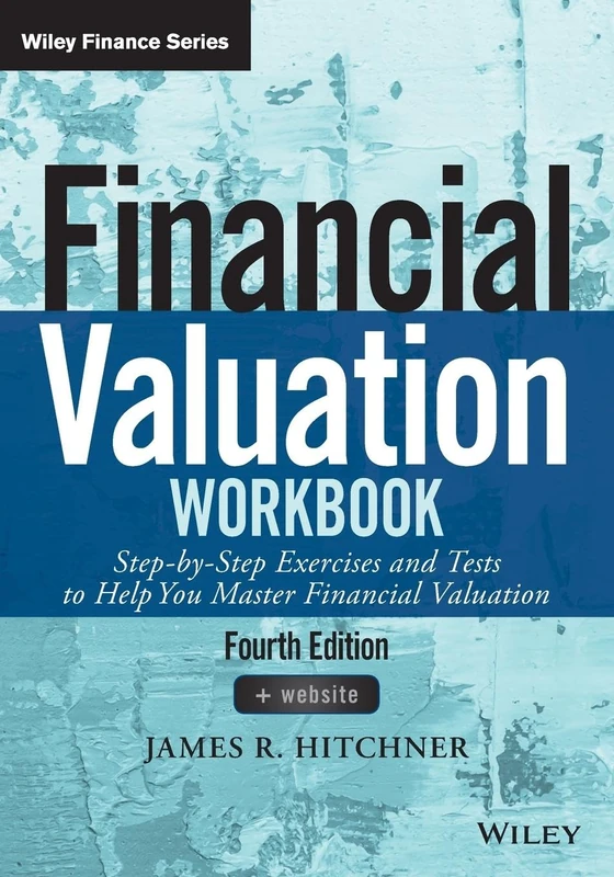 Financial Valuation Workbook: Step-by-Step Exercises and Tests to Help You Master Financial Valuation, Fourth Edition
