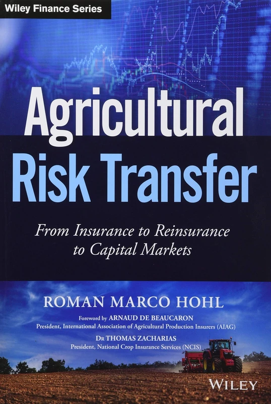 Agricultural Risk Transfer: From Insurance to Reinsurance to Capital Markets (Wiley Finance)