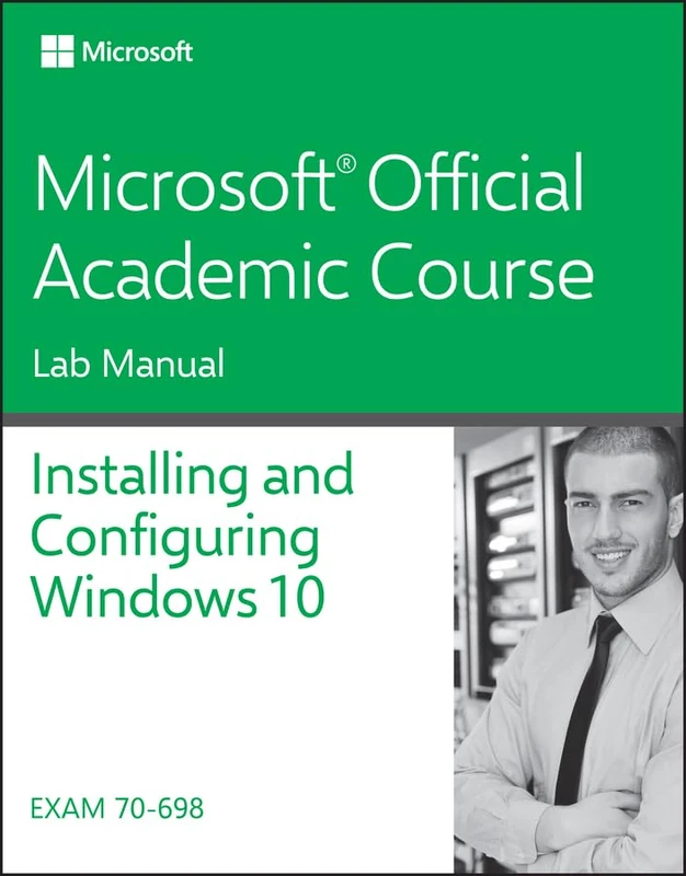 70-698 Installing and Configuring Windows 10 Lab Manual (Microsoft Official Academic Course)