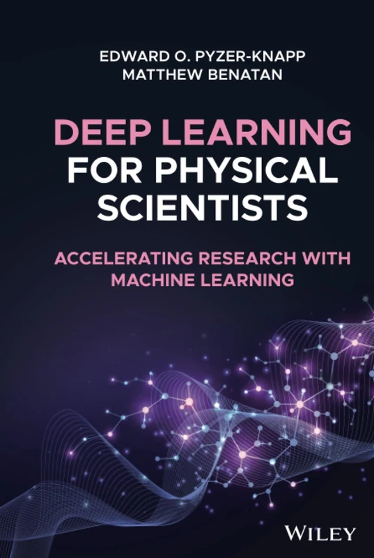 Deep Learning for Physical Scientists: Accelerating Research with Machine Learning