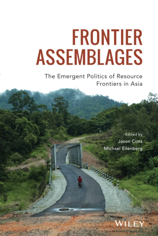 Frontier Assemblages: The Emergent Politics of Resource Frontiers in Asia (Antipode Book Series)