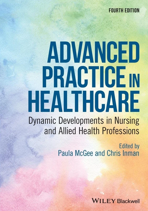 Advanced Practice in Healthcare: Dynamic Developments in Nursing and Allied Health Professions (Advanced Healthcare Practice)