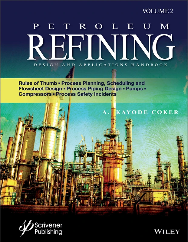 Petroleum Refining Design and Applications Handbook, Volume 2: Rules of Thumb, Process Planning, Scheduling, and Flowsheet Design, Process Piping ... Compressors, and Process Safety Incidents
