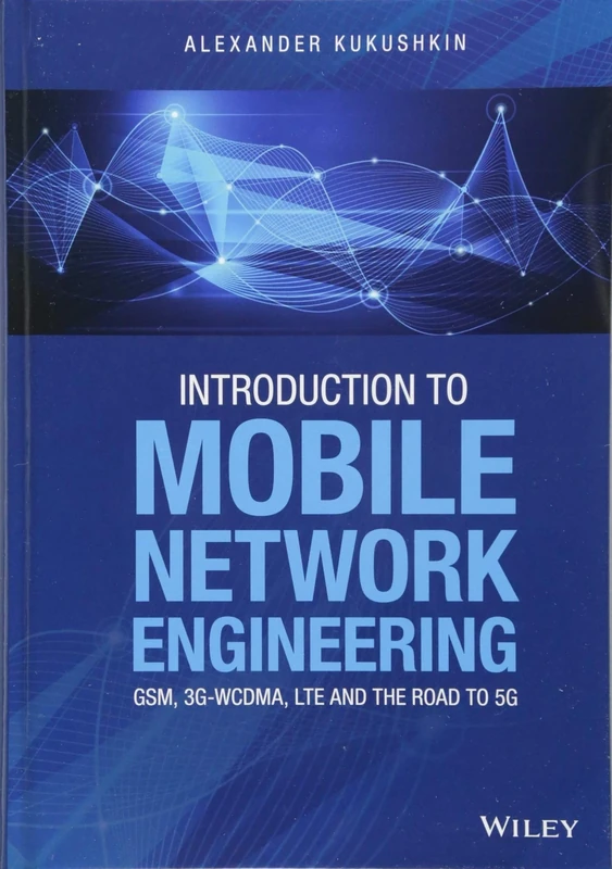 Introduction to Mobile Network Engineering: GSM, 3G-WCDMA, LTE and the Road to 5G (*UNALLOCATED*)