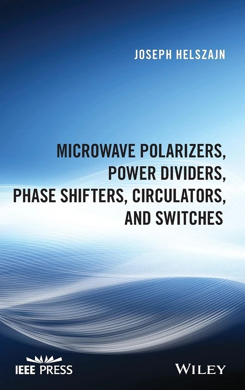 Microwave Polarizers, Power Dividers, Phase Shifters, Circulators, and Switches (IEEE Press)