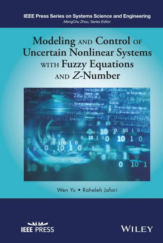 Modeling and Control of Uncertain Nonlinear Systems with Fuzzy Equations and Z-Number (IEEE Press Series on Systems Science and Engineering)