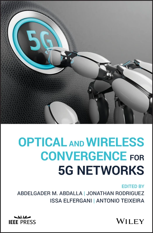 Optical and Wireless Convergence for 5G Networks (IEEE Press)