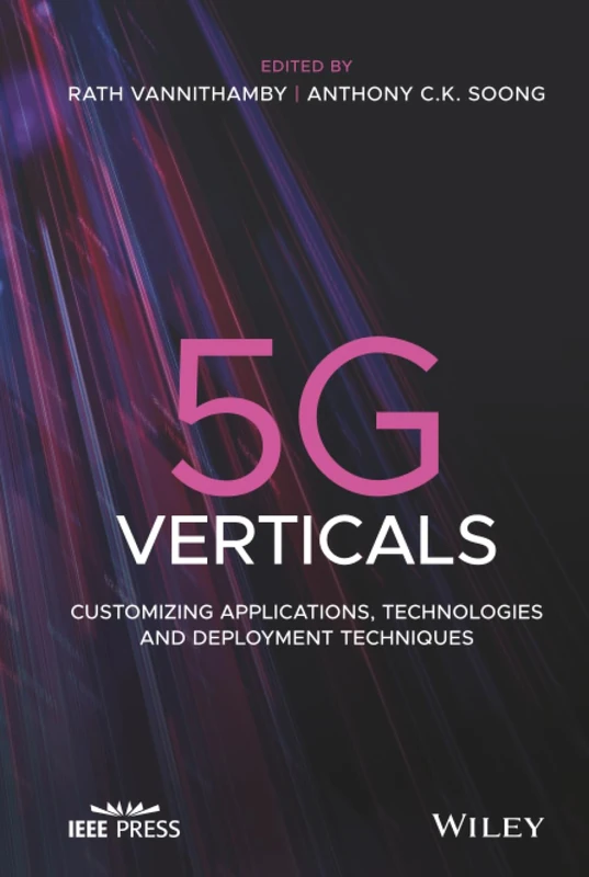 5G Verticals: Customizing Applications, Technologies and Deployment Techniques (IEEE Press)