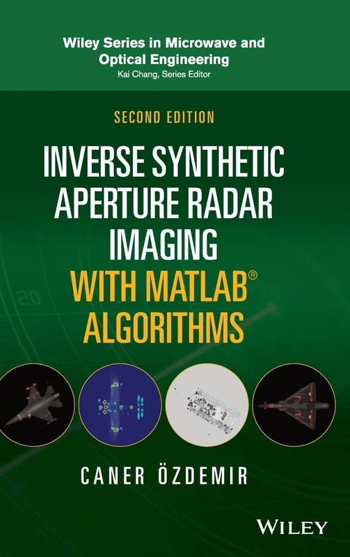 Inverse Synthetic Aperture Radar Imaging With MATLAB Algorithms: With Advanced Sar/Isar Imaging Concepts, Algorithms, and Matlab Codes (Wiley Series in Microwave and Optical Engineering)