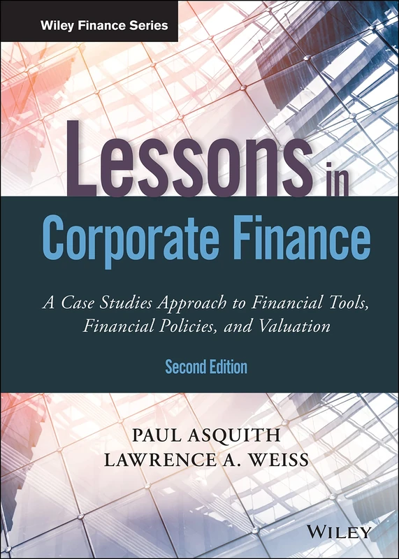 Lessons in Corporate Finance: A Case Studies Approach to Financial Tools, Financial Policies, and Valuation, 2nd Edition