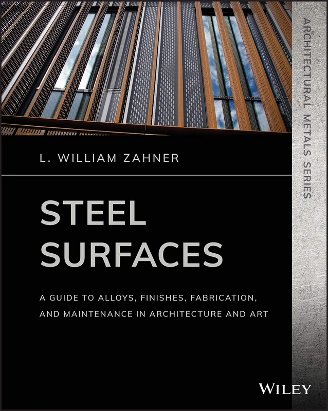 Steel Surfaces: A Guide to Alloys, Finishes, Fabrication, and Maintenance in Architecture and Art (Architectural Metals Series)