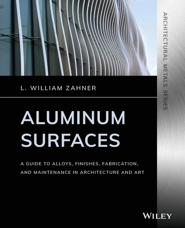 Aluminum Surfaces: A Guide to Alloys, Finishes, Fabrication and Maintenance in Architecture and Art (Architectural Metals Series)
