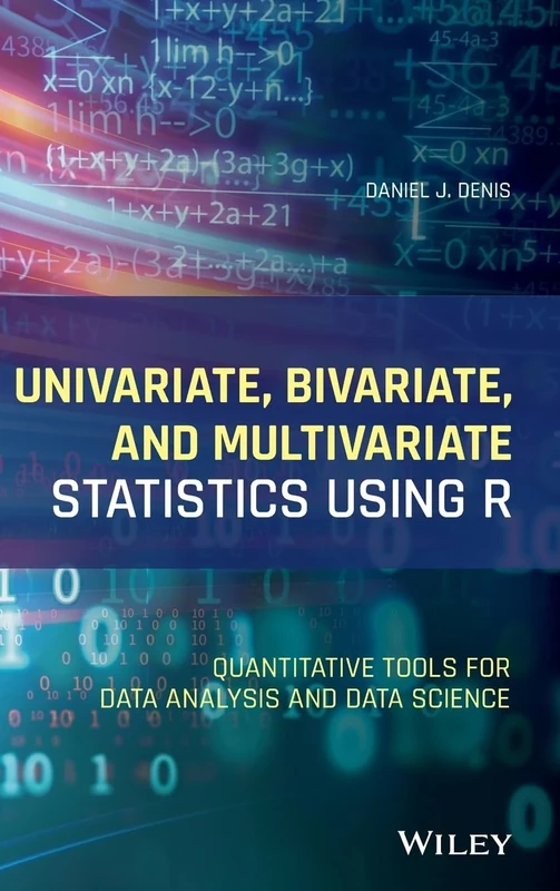 Univariate, Bivariate, and Multivariate Statistics Using R: Quantitative Tools for Data Analysis and Data Science
