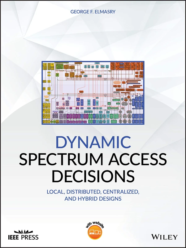 Dynamic Spectrum Access Decisions: Local, Distributed, Centralized, and Hybrid Designs (IEEE Press)