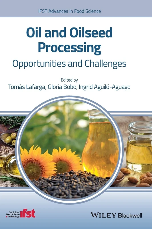 Oil and Oilseed Processing: Opportunities and Challenges (IFST Advances in Food Science)