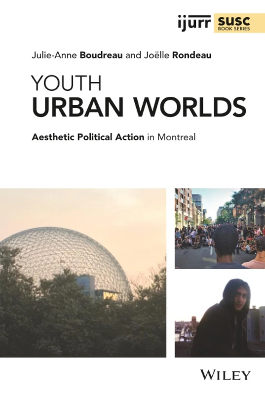 Youth Urban Worlds: Aesthetic Political Action in Montreal (IJURR Studies in Urban and Social Change Book Series)