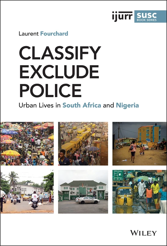 Classify, Exclude, Police: Urban Lives in South Africa and Nigeria (IJURR Studies in Urban and Social Change Book Series) - Image 1