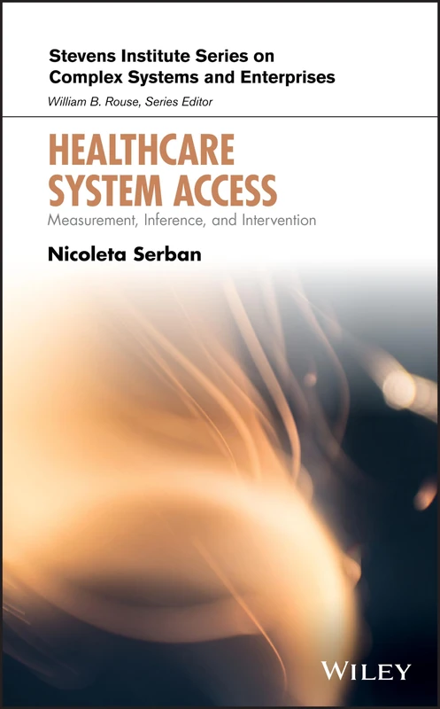 Healthcare System Access: Measurement, Inference, and Intervention (Stevens Institute Series on Complex Systems and Enterprises)