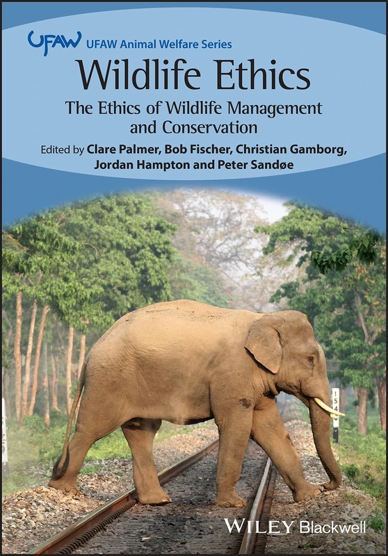 Wildlife Ethics: The Ethics of Wildlife Management and Conservation (UFAW Animal Welfare)