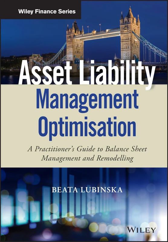 Asset Liability Management Optimisation: A Practitioner's Guide to Balance Sheet Management and Remodelling (Wiley Finance)