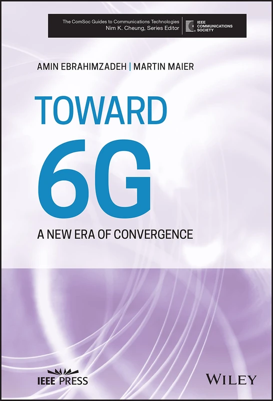 Toward 6G: A New Era of Convergence (The ComSoc Guides to Communications Technologies)