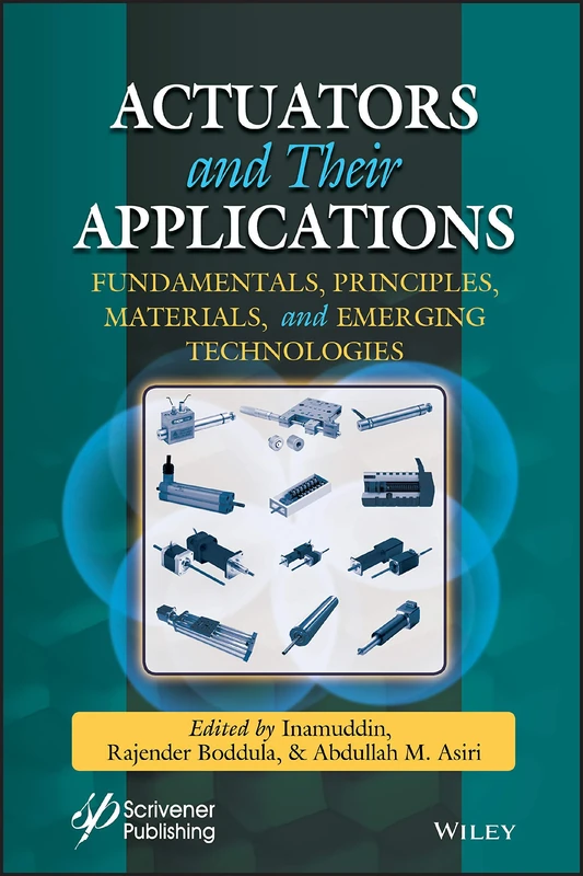 Actuators: Fundamentals, Principles, Materials and Applications: Fundamentals, Principles, Materials, and Emerging Technologies