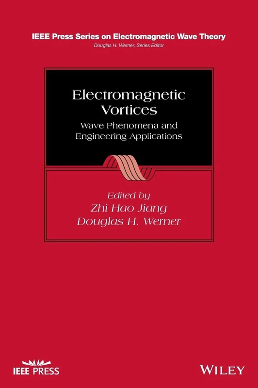 Electromagnetic Vortices: Wave Phenomena and Engineering Applications (IEEE Press Series on Electromagnetic Wave Theory)