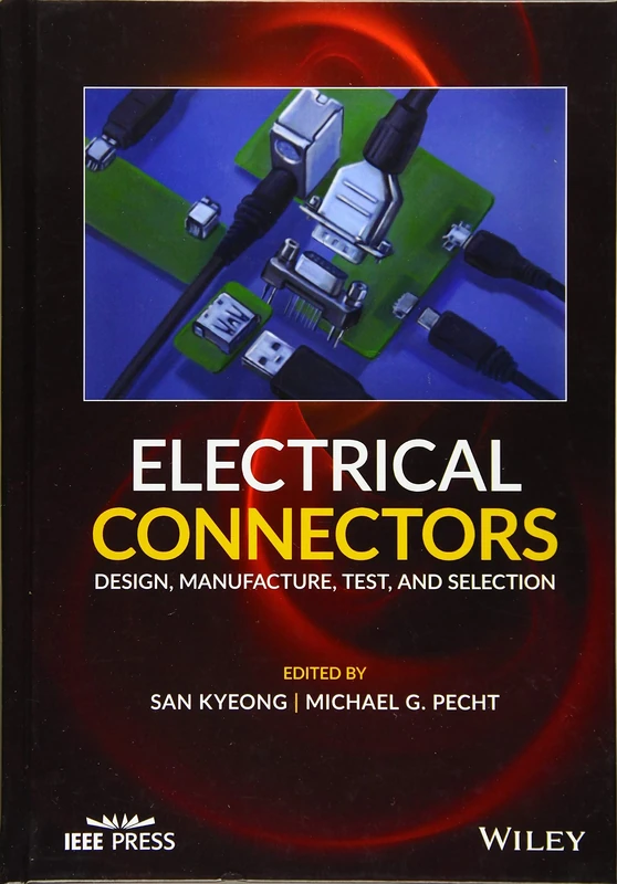Electrical Connectors: Design, Manufacture, Test, and Selection (IEEE Press)