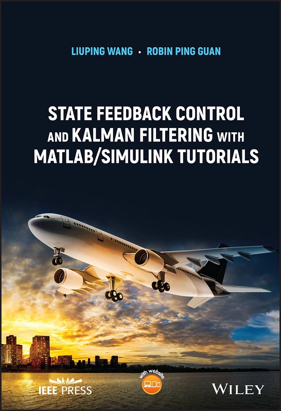 State Feedback Control and Kalman Filtering with MATLAB/Simulink Tutorials (IEEE Press)