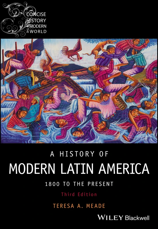 A History of Modern Latin America: 1800 to the Present (Wiley Blackwell Concise History of the Modern World)