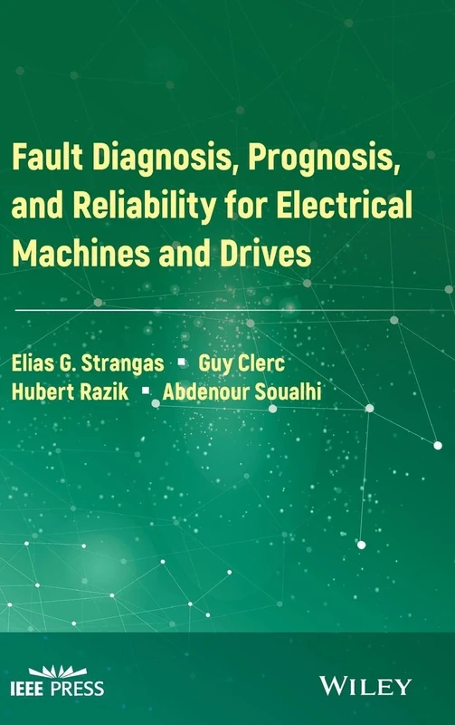 Fault Diagnosis, Prognosis, and Reliability for Electrical Machines and Drives (IEEE Press)