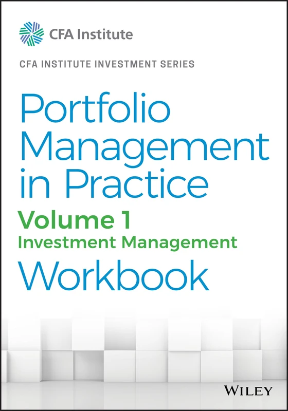 Portfolio Management in Practice, Volume 1: Investment Management Workbook (CFA Institute Investment Series)
