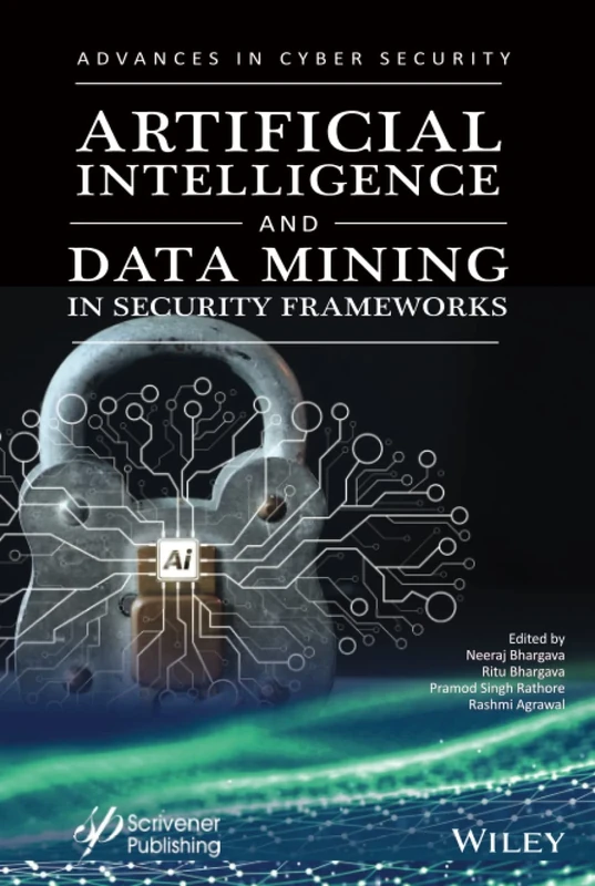 Artificial Intelligence and Data Mining Approaches in Security Frameworks: Advances and Challenges (Advances in Data Engineering and Machine Learning)