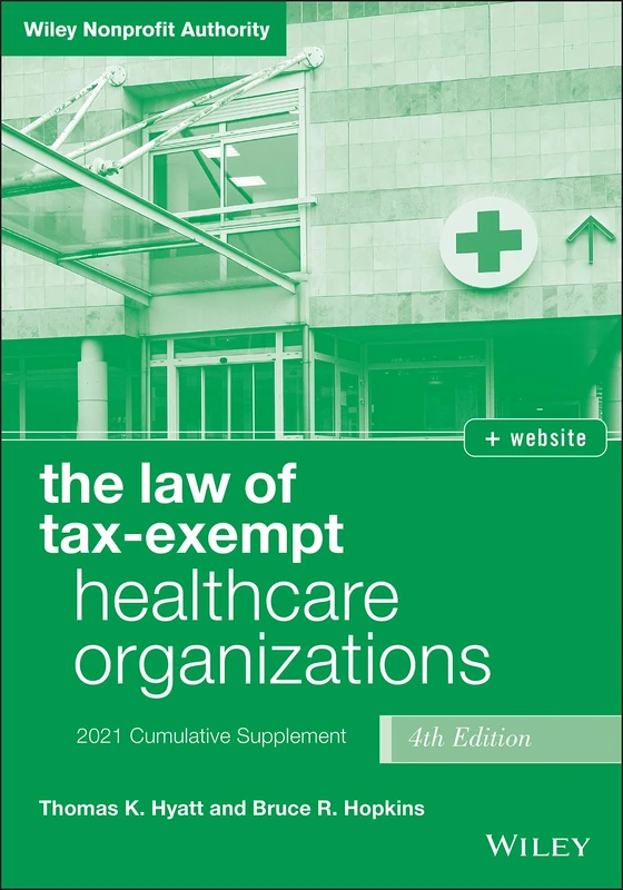 The Law of Tax-Exempt Healthcare Organizations: 2021 Supplement (Wiley Nonprofit Authority)