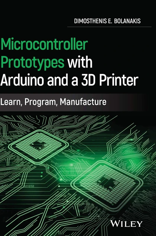 Microcontroller Prototypes with Arduino and a 3D Printer: Learn, Program, Manufacture