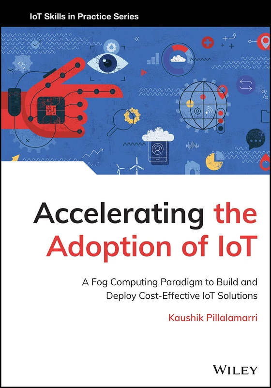 Accelerating the Adoption of IoT: A Fog Computing Paradigm to Build and Deploy Cost-Effective IoT Solutions (IoT Skills in Practice)