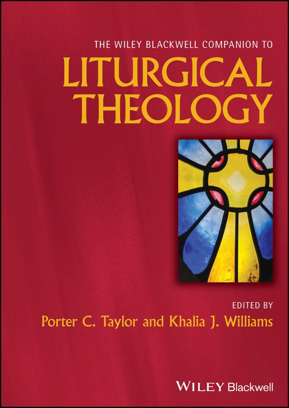 The Wiley Blackwell Companion to Liturgical Theology (Wiley Blackwell Companions to Religion)