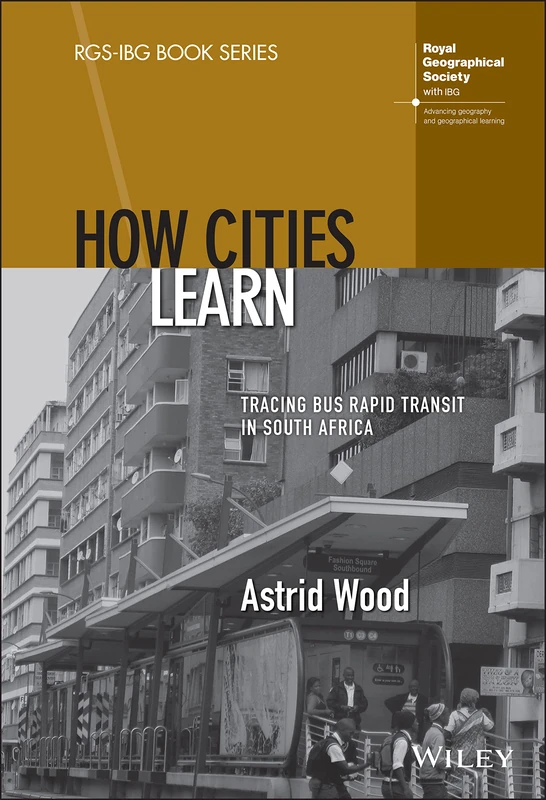 How Cities Learn: Tracing Bus Rapid Transit in South Africa (RGS-IBG Book Series) - Image 1
