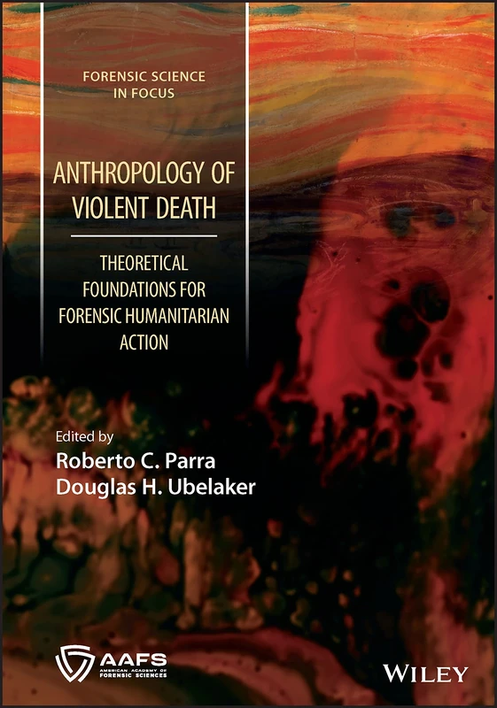 Anthropology of Violent Death: Theoretical Foundations for Forensic Humanitarian Action (Forensic Science in Focus)