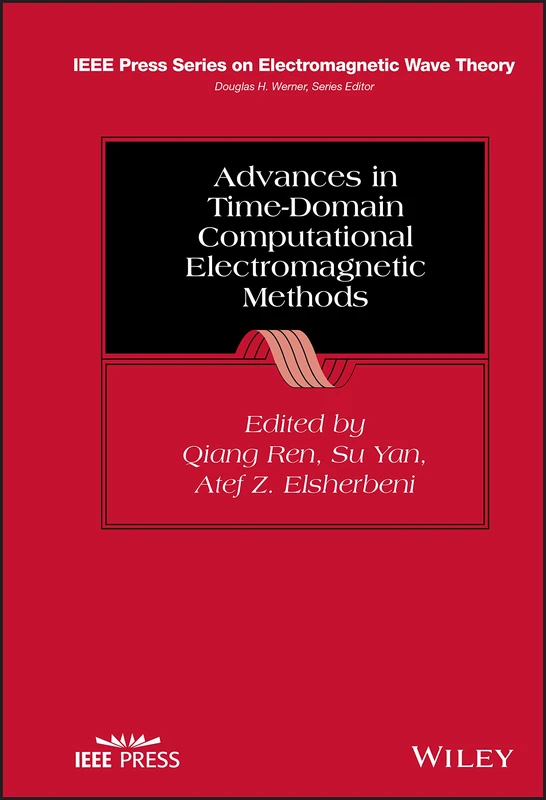 Advances in Time-Domain Computational Electromagnetic Methods (IEEE Press Series on Electromagnetic Wave Theory)