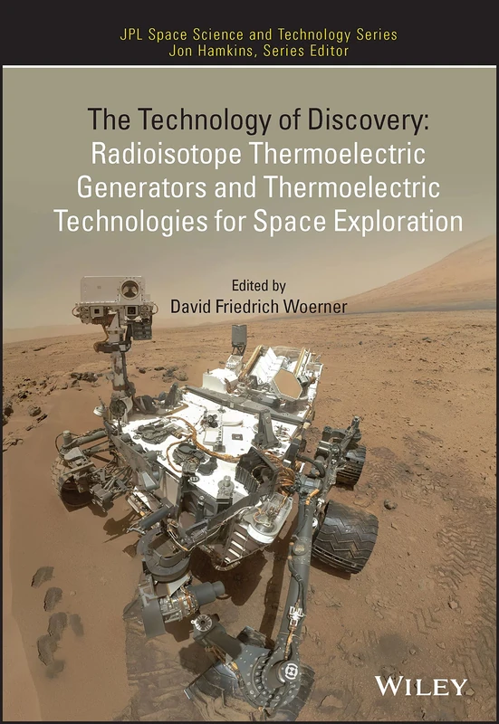 The Technology of Discovery: Radioisotope Thermoelectric Generators and Thermoelectric Technologies for Space Exploration (JPL Space Science and Technology Series)