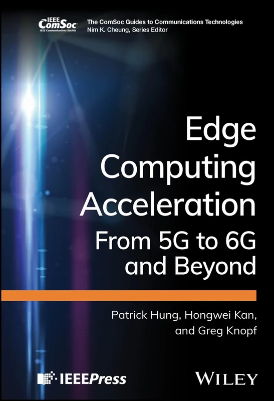 Edge Computing Acceleration: From 5G to 6G and Beyond (The ComSoc Guides to Communications Technologies)