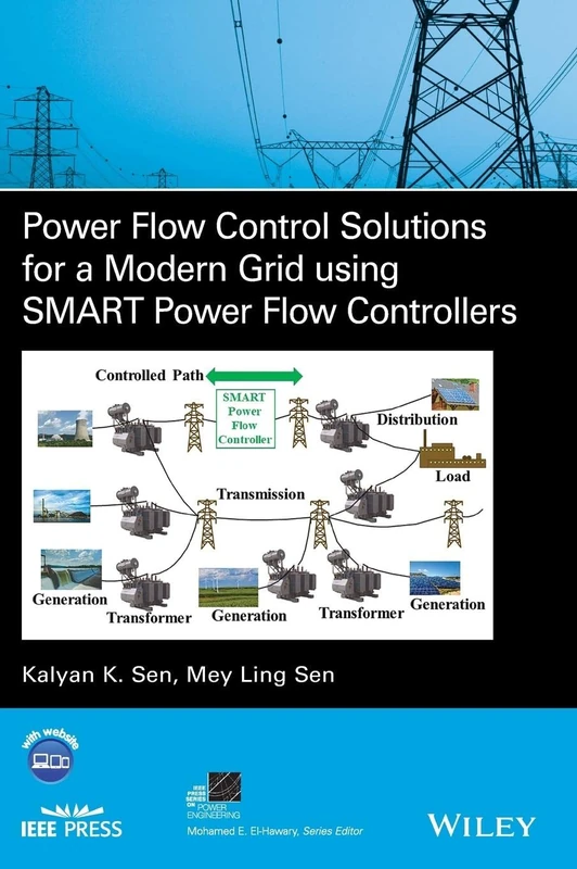 Power Flow Control Solutions for a Modern Grid Using SMART Power Flow Controllers (IEEE Press Series on Power and Energy Systems)