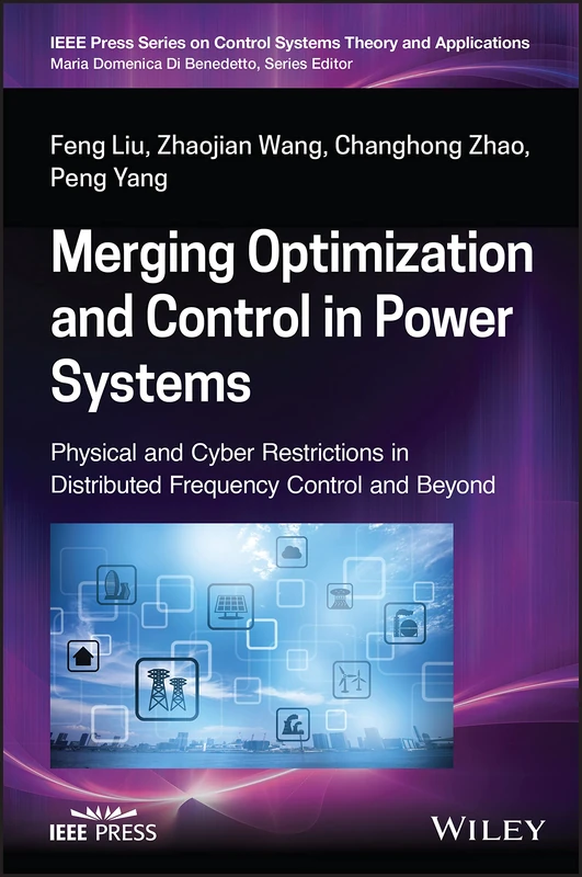 Merging Optimization and Control in Power Systems: Physical and Cyber Restrictions in Distributed Frequency Control and Beyond (IEEE Press Series on Control Systems Theory and Applications)