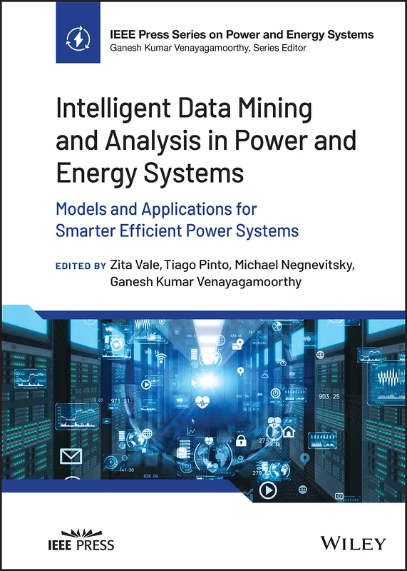 Intelligent Data Mining and Analysis in Power and Energy Systems: Models and Applications for Smarter Efficient Power Systems (IEEE Press Series on Power and Energy Systems)