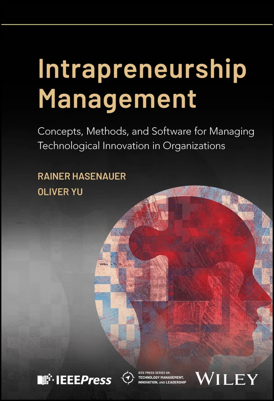 Intrapreneurship Management: Concepts, Methods, and Software for Managing Technological Innovation in Organizations (IEEE Press Series on Technology Management, Innovation, and Leadership)