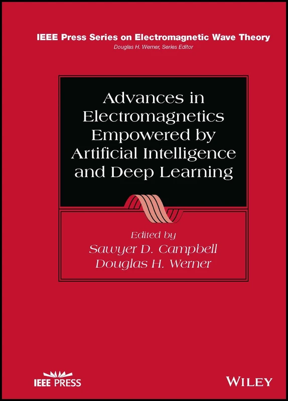 Advances in Electromagnetics Empowered by Artificial Intelligence and Deep Learning (IEEE Press Series on Electromagnetic Wave Theory)