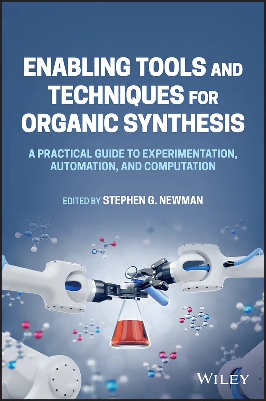 Enabling Tools and Techniques for Organic Synthesis: A Practical Guide to Experimentation, Automation, and Computation